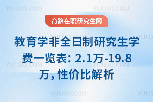 教育学非全日制研究生学费一览表:2.1万-19.8万,性价比解析