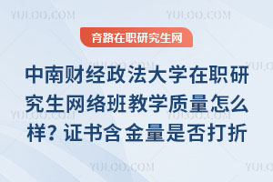 中南财经政法大学在职研究生网络班教学质量怎么样?证书含金量是否打折扣?
