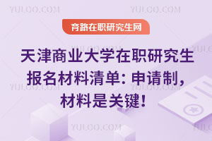 Ìì½òÉÌÒµ´óѧÔÚÖ°Ñо¿Éú±¨Ãû²ÄÁÏÇåµ¥£ºÉêÇëÖÆ£¬²ÄÁÏÊǹؼü£¡