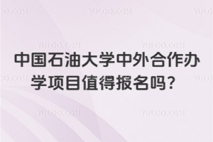 中国石油大学中外合作办学项目值得报名吗？