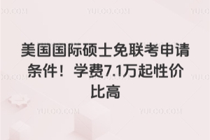美国国际硕士免联考申请条件!学费7.1万起性价比高