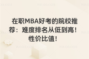 ��ְMBA�ÿ���ԺУ�Ƽ����Ѷ������ӵ͵��ߣ��Լ۱�ֵ��