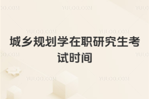 城乡规划学在职研究生考试时间