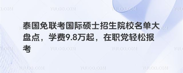 泰国免联考国际硕士招生院校名单大盘点,学费9.8万起,在职党轻松报考_695def3996ba10.65832990.jpg