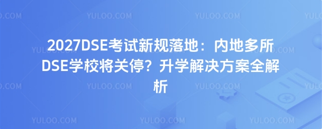 2027DSE�����¹���أ��ڵض���DSEѧУ����ͣ����ѧ�������ȫ����