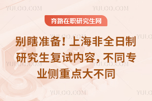 别瞎准备！上海非全日制研究生复试内容，不同专业侧重点大不同