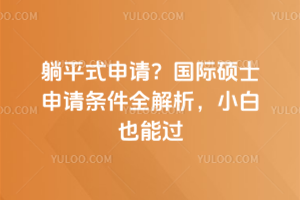 躺平式申请？国际硕士申请条件全解析，小白也能过