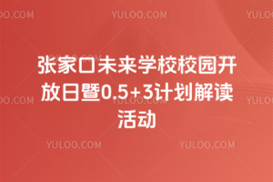 张家口未来学校校园开放日暨0.5+3计划解读活动