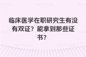 �ٴ�ҽѧ��ְ�о�����û��˫֤�����õ���Щ֤�飿