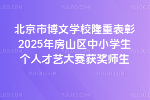 北京市博文学校隆重表彰2025年房山区中小学生个人才艺大赛获奖师生