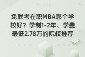 ��������ְMBA�ĸ�ѧУ�ã�ѧ��1-2�ꡢѧ�����2.78���ԺУ�Ƽ�