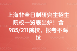 上海非全日制研究生招生院校一览表出炉!含985/211院校,报考不踩坑