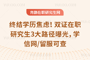 终结学历焦虑！2026双证在职研究生3大路径曝光，学信网/留服可查