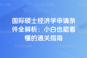 国际硕士经济学申请条件全解析:小白也能看懂的通关指南
