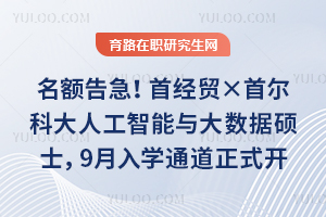 Ãû¶î¸æ¼±£¡Ê׾ó¡ÁÊ×¶û¿Æ´óÈ˹¤ÖÇÄÜÓë´óÊý¾Ý˶ʿ£¬9ÔÂÈëѧͨµÀÕýʽ¿ªÆô