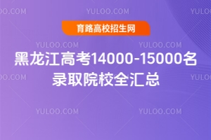 黑龙江高考14000-15000名录取院校全汇总