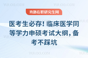 医考生必存！临床医学同等学力申硕考试大纲，备考不踩坑