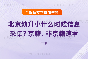 2026年北京幼升小什么时候信息采集?京籍、非京籍速看→