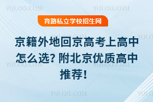 京籍外地回京高考上高中怎么选?附北京优质高中推荐!