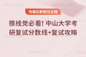 擦线党必看!中山大学考研复试分数线+复试攻略
