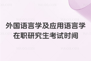 外国语言学及应用语言学在职研究生考试时间