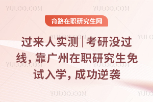 过来人实测|考研没过线,靠广州在职研究生免试入学,成功逆袭