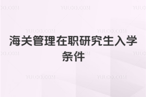 海关管理在职研究生入学条件