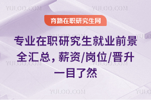 2026专业在职研究生就业前景全汇总,薪资/岗位/晋升一目了然