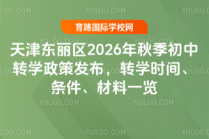 通知！天津东丽区2026年秋季初中转学政策发布，转学时间、条件、材料一览