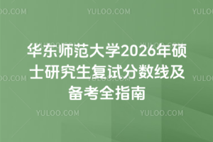 华东师范大学2026年硕士研究生复试分数线及备考全指南