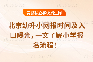 2026年北京幼升小网报时间及入口曝光,一文了解小学报名流程!