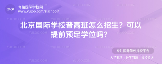 北京国际学校普高班怎么招生?可以提前预定学位吗?