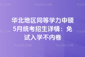 华北地区同等学力申硕5月统考招生详情：免试入学不内卷