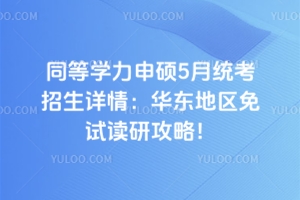 2026年同等学力申硕5月统考招生详情：华东地区免试读研攻略！